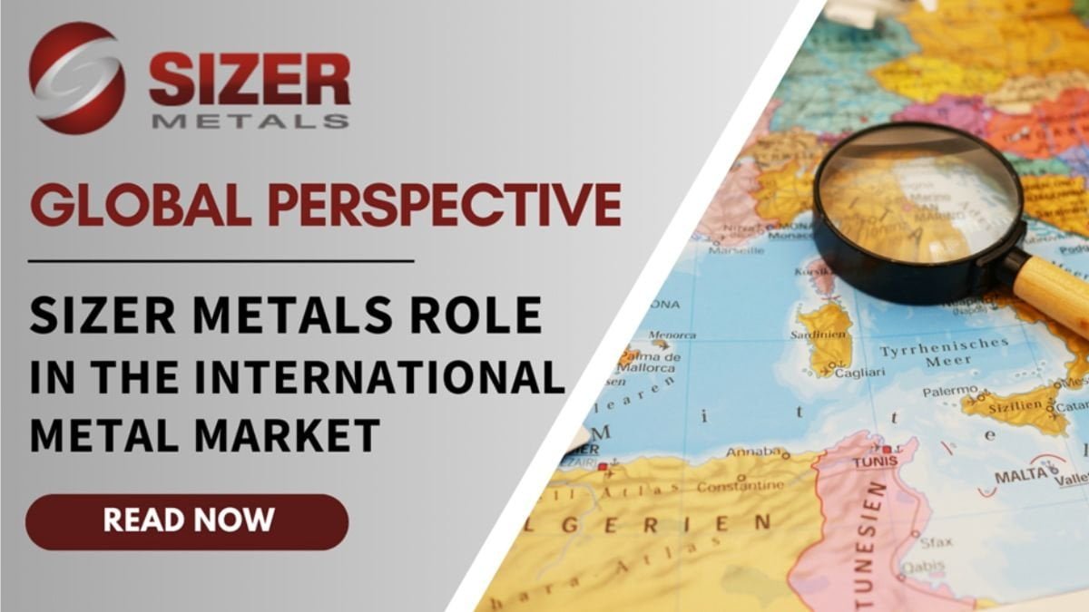 A Global Perspective: Sizer Metals’ Role In The International Metal Market