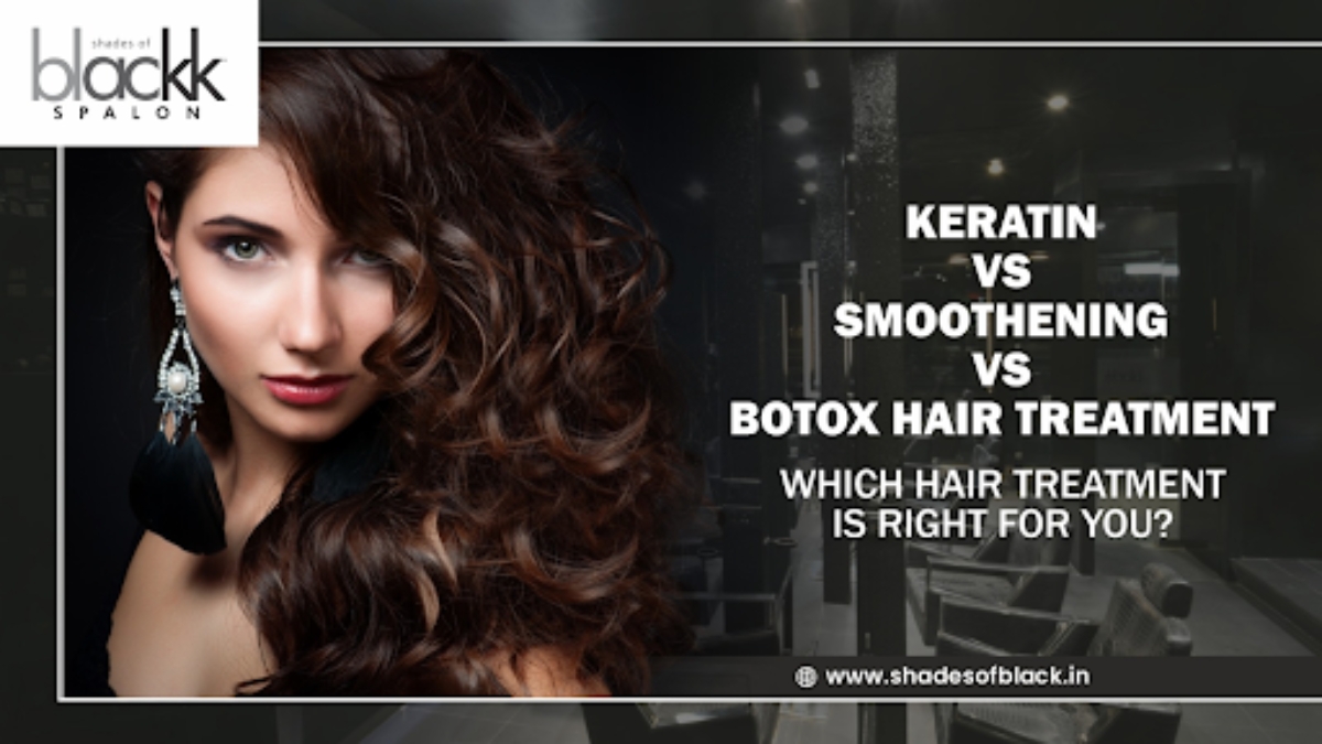 Keratin vs Smoothening vs Botox Hair Treatment: Which Hair Treatment Is Right for You?