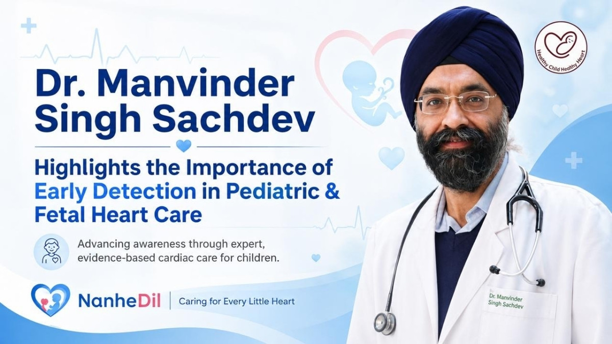 Dr. Manvinder Singh Sachdev Highlights the Importance of Early Detection in Pediatric and Fetal Heart Conditions